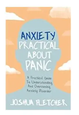 Angstzustände: Praktisches über Panik: Ein praktischer Leitfaden zum Verstehen und Überwinden von Angststörungen - Anxiety: Practical about Panic: A Practical Guide to Understanding and Overcoming Anxiety Disorder