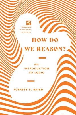 How Do We Reason?: Eine Einführung in die Logik - How Do We Reason?: An Introduction to Logic