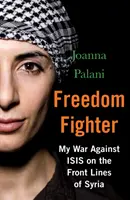 Freiheitskämpfer: Mein Krieg gegen Isis an den Fronten in Syrien - Freedom Fighter: My War Against Isis on the Frontlines of Syria