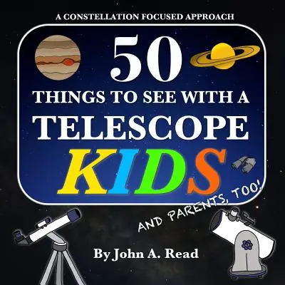 50 Dinge, die man mit einem Teleskop sehen kann - Kinder: Ein konstellationsorientierter Ansatz - 50 Things To See With A Telescope - Kids: A Constellation Focused Approach