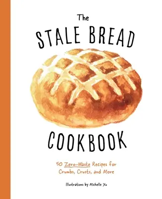 Das Altbrot-Kochbuch: 50 Zero Waste Rezepte für Krümel, Krusten und mehr - The Stale Bread Cookbook: 50 Zero Waste Recipes for Crumbs, Crusts, and More