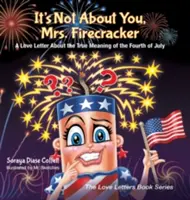 Es geht nicht um dich, Frau Feuerwerkskörper: Ein Liebesbrief über die wahre Bedeutung des Vierten Juli - It's Not about You, Mrs. Firecracker: A Love Letter about the True Meaning of the Fourth of July