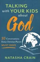 Mit Ihren Kindern über Gott sprechen: 30 Gespräche, die jedes christliche Elternteil führen muss - Talking with Your Kids about God: 30 Conversations Every Christian Parent Must Have