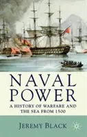 Seemacht: Eine Geschichte der Kriegsführung und des Meeres ab 1500 - Naval Power: A History of Warfare and the Sea from 1500 onwards