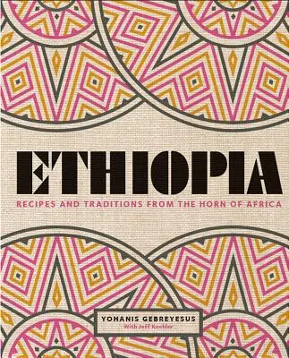 Äthiopien: Rezepte und Traditionen vom Horn von Afrika - Ethiopia: Recipes and Traditions from the Horn of Africa