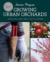 Wachsende städtische Obstgärten: Wie man Obstbäume in der Stadt und darüber hinaus pflegt - Growing Urban Orchards: How to Care for Fruit Trees in the City and Beyond