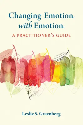 Emotionen mit Emotionen verändern: Ein Leitfaden für Praktiker - Changing Emotion with Emotion: A Practitioner's Guide