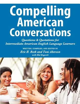 Überzeugende Gespräche - Amerika: Fragen und Zitate für amerikanische Englischlerner der Mittelstufe - Compelling American Conversations: Questions and Quotations for Intermediate American English Language Learners