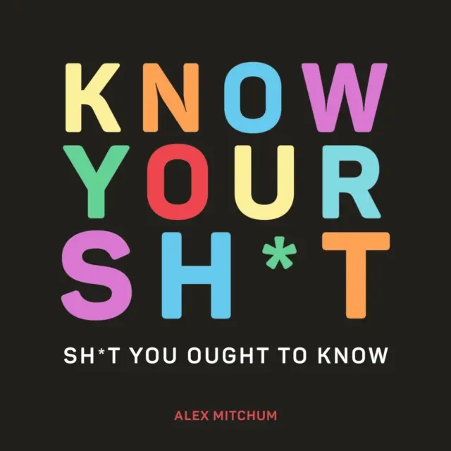 Know Your Sh*t - Dinge, die Sie wissen sollten - Know Your Sh*t - Sh*t You Should Know