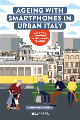 Altern mit Smartphones im urbanen Italien: Pflege und Gemeinschaft in Mailand und darüber hinaus - Ageing with Smartphones in Urban Italy: Care and Community in Milan and Beyond