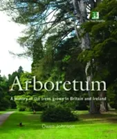 Arboretum - Eine Geschichte der in Großbritannien und Irland angebauten Bäume - Arboretum - A History of the Trees Grown in Britain and Ireland