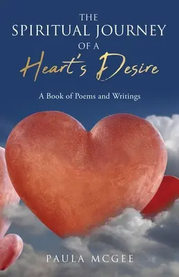 The Spiritual Journey of a Heart's Desire: Ein Buch mit Gedichten und Aufsätzen - The Spiritual Journey of a Heart's Desire: A Book of Poems and Writings