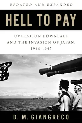 Die Hölle zu zahlen: Operation Untergang und die Invasion in Japan 1945-1947 - Hell to Pay: Operation Downfall and the Invasion of Japan 1945-1947
