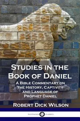 Studien zum Buch Daniel: Ein Bibelkommentar zur Geschichte, Gefangenschaft und Sprache des Propheten Daniel - Studies in the Book of Daniel: A Bible Commentary on the History, Captivity and Language of Prophet Daniel