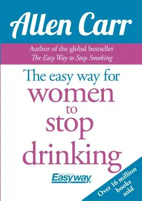 Allen Carrs Einfacher Weg für Frauen, mit dem Trinken aufzuhören: Die Original Easyway-Methode - Allen Carr's Easy Way for Women to Quit Drinking: The Original Easyway Method