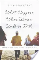 Was geschieht, wenn Frauen im Glauben wandeln: Gottvertrauen führt Sie an erstaunliche Orte - What Happens When Women Walk in Faith: Trusting God Takes You to Amazing Places