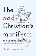 Das Manifest des schlechten Christen: Gott neu erfinden (und andere bescheidene Vorschläge) - The Bad Christian's Manifesto: Reinventing God (and Other Modest Proposals)