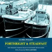 Forthright & Steadfast - Die hölzernen Fischerboote von Richard Irvin & Sons - Forthright & Steadfast - The Wooden Fishing Boats of Richard Irvin & Sons