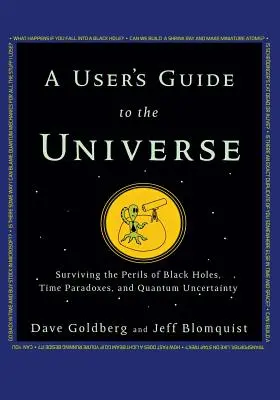 Ein Benutzerhandbuch für das Universum: Die Gefahren von Schwarzen Löchern, Zeitparadoxen und Quantenungewissheit überleben - A User's Guide to the Universe: Surviving the Perils of Black Holes, Time Paradoxes, and Quantum Uncertainty