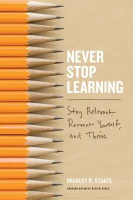 Niemals aufhören zu lernen: Bleiben Sie relevant, erfinden Sie sich neu, und gedeihen Sie - Never Stop Learning: Stay Relevant, Reinvent Yourself, and Thrive