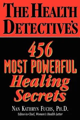 Die 456 mächtigsten Heilungsgeheimnisse des Gesundheitsdetektivs - The Health Detective's 456 Most Powerful Healing Secrets