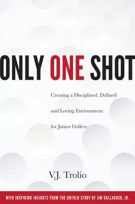 Nur ein Schuss: Die Schaffung eines disziplinierten, definierten und liebevollen Umfelds für Junior-Golfer - Only One Shot: Creating a Disciplined, Defined and Loving Environment for Junior Golfers