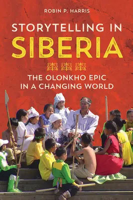 Geschichtenerzählen in Sibirien: Das Olonkho-Epos in einer sich verändernden Welt - Storytelling in Siberia: The Olonkho Epic in a Changing World