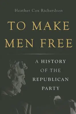 To Make Men Free: Eine Geschichte der Republikanischen Partei - To Make Men Free: A History of the Republican Party