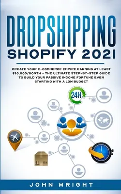 Dropshipping Shopify 2021: Bauen Sie Ihr E-Commerce-Imperium auf und verdienen Sie mindestens $30.000/Monat - Die ultimative Schritt-für-Schritt-Anleitung zum Aufbau Ihres passiven I - Dropshipping Shopify 2021: Create your E-commerce Empire earning at least $30.000/month - The Ultimate Step-by-Step Guide to Build Your Passive I