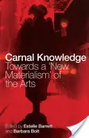 Fleischliches Wissen: Auf dem Weg zu einem 'Neuen Materialismus' durch die Künste - Carnal Knowledge: Towards a 'New Materialism' Through The Arts