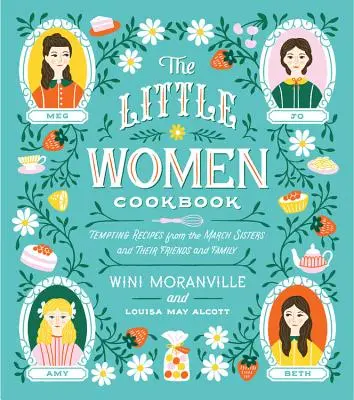 Das Little Women Kochbuch: Verlockende Rezepte der March-Schwestern und ihrer Freunde und Familie - The Little Women Cookbook: Tempting Recipes from the March Sisters and Their Friends and Family