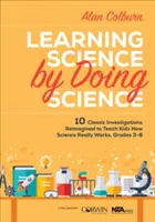 Wissenschaft lernen, indem man Wissenschaft betreibt: 10 klassische Untersuchungen, um Kindern zu zeigen, wie Wissenschaft wirklich funktioniert, Klassen 3-8 - Learning Science by Doing Science: 10 Classic Investigations Reimagined to Teach Kids How Science Really Works, Grades 3-8