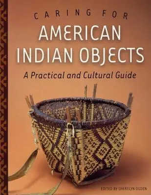 Pflege von indianischen Gegenständen: Ein praktischer und kultureller Leitfaden - Caring for American Indian Objects: A Practical and Cultural Guide