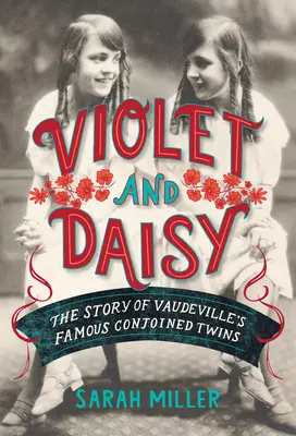 Violet und Daisy: Die Geschichte der berühmten siamesischen Zwillinge des Vaudeville - Violet and Daisy: The Story of Vaudeville's Famous Conjoined Twins