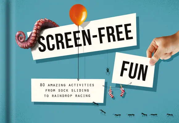 Bildschirmfreier Spaß: 80 verblüffende Aktivitäten vom Sockenrutschen bis zum Regentropfenrennen - Screen-Free Fun: 80 Amazing Activities from Sock Sliding to Raindrop Racing