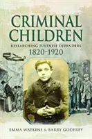 Kriminelle Kinder: Die Erforschung jugendlicher Straftäter 1820-1920 - Criminal Children: Researching Juvenile Offenders 1820-1920