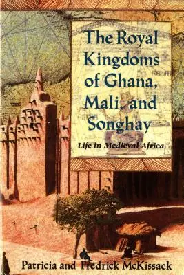 Die Königreiche von Ghana, Mali und Songhay: Das Leben im mittelalterlichen Afrika - The Royal Kingdoms of Ghana, Mali, and Songhay: Life in Medieval Africa