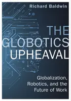 Globotics Upheaval - Globalisierung, Robotik und die Zukunft der Arbeit - Globotics Upheaval - Globalisation, Robotics and the Future of Work
