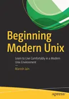 Moderne Unix-Einführung: Lernen Sie, komfortabel in einer modernen Unix-Umgebung zu leben - Beginning Modern Unix: Learn to Live Comfortably in a Modern Unix Environment