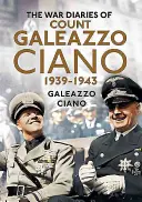 Die Kriegstagebücher des Grafen Galeazzo Ciano 1939-1943 - The Wartime Diaries of Count Galeazzo Ciano 1939-1943