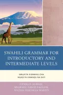 Swahili-Grammatik für Einsteiger und Fortgeschrittene: Sarufi ya Kiswahili cha Ngazi ya Kwanza na Kati - Swahili Grammar for Introductory and Intermediate Levels: Sarufi ya Kiswahili cha Ngazi ya Kwanza na Kati