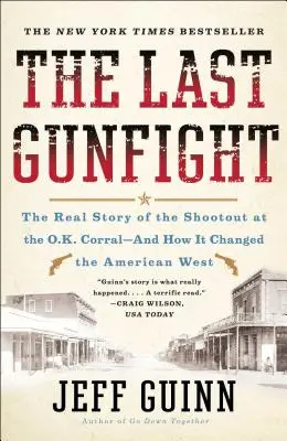 Das letzte Feuergefecht: Die wahre Geschichte der Schießerei am O.K. Corral - und wie sie den amerikanischen Westen veränderte - The Last Gunfight: The Real Story of the Shootout at the O.K. Corral-And How It Changed the American West