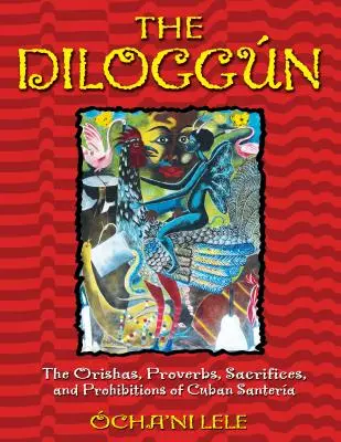 Das Diloggn: Die Orishas, Sprichwörter, Opferrituale und Verbote der kubanischen Santera - The Diloggn: The Orishas, Proverbs, Sacrifices, and Prohibitions of Cuban Santera