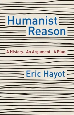 Humanistische Vernunft: Eine Geschichte. ein Argument. ein Plan - Humanist Reason: A History. an Argument. a Plan