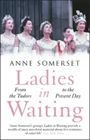 Ladies in Waiting - eine Geschichte des Hoflebens von den Tudors bis zur Gegenwart - Ladies in Waiting - a history of court life from the Tudors to the present day