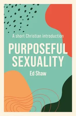 Zielgerichtete Sexualität: Eine kurze christliche Einführung - Purposeful Sexulaity: A Short Christian Introduction