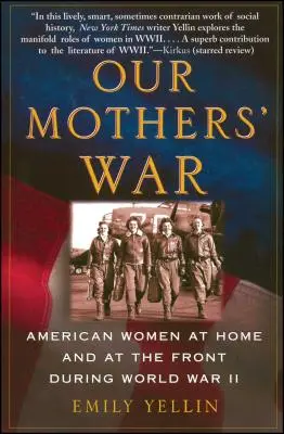 Der Krieg unserer Mütter: Amerikanische Frauen zu Hause und an der Front während des Zweiten Weltkriegs - Our Mothers' War: American Women at Home and at the Front During World War II