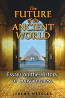 Die Zukunft der antiken Welt: Essays zur Geschichte des Bewusstseins - The Future of the Ancient World: Essays on the History of Consciousness