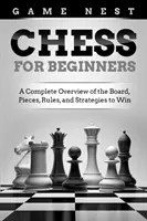 Schach für Anfänger: Ein kompletter Überblick über das Brett, die Figuren, die Regeln und die Strategien zum Gewinnen - Chess for Beginners: A Complete Overview of the Board, Pieces, Rules, and Strategies to Win