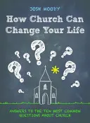 Wie die Kirche Ihr Leben verändern kann: Antworten auf die zehn am häufigsten gestellten Fragen über die Kirche - How Church Can Change Your Life: Answers to the Ten Most Common Questions about Church